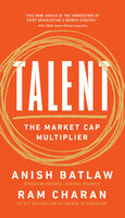 Talent: The Market Cap Multiplier - Ram Charan, Anish Batlaw
