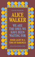 We Are the Ones We Have Been Waiting For: Inner Light in a Time of Darkness - Alice Walker