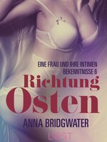 Richtung Osten – eine Frau und ihre intimen Bekenntnisse 6: Erotische Novelle - Anna Bridgwater