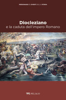 Diocleziano e la caduta dell’impero Romano - AA.VV., Maurilio Felici