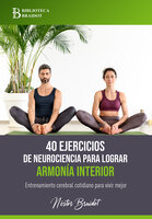 40 ejercicios de neurociencia para lograr armonía interior: Entrenamiento cerebral cotidiano para vivir mejor - Néstor Braidot