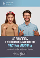 40 ejercicios de neurociencia para autoliderar nuestras emociones: Entrenamiento cerebral cotidiano para vivir mejor - Néstor Braidot