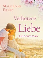 Verbotene Liebe - Liebesroman - Marie Louise Fischer