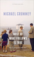 Most of What Follows is True: Places Imagined and Real - Michael Crummey
