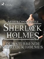Der sterbende Sherlock Holmes - Sir Arthur Conan Doyle