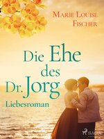 Die Ehe des Dr. Jorg - Liebesroman - Marie Louise Fischer