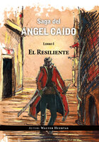 Saga del ángel caído. El resiliente: Libro 1 - Walter Huertas