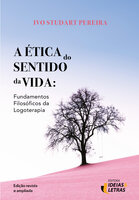 A Ética do Sentido da Vida: Fundamentos Filosóficos da Logoterapia - Ivo Studart Pereira