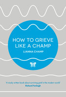 How to Grieve Like a Champ - Lianna Champ