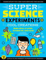 SUPER Science Experiments: Cool Creations: Make slime, crystals, invisible ink, and more! - Elizabeth Snoke Harris