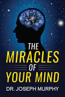 The Miracles of Your Mind - Dr. Joseph Murphy
