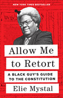 Allow Me to Retort: A Black Guy’s Guide to the Constitution - Elie Mystal