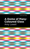 A Dome of Many-Coloured Glass - Amy Lowell