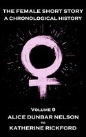 The Female Short Story. A Chronological History - Volume 9: Volume 9 - Alice Dunbar Nelson to Katherine Rickford - Virginia Woolf, Katherine Rickford, Alice Dunbar Nelson