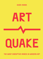 ArtQuake: The Most Disruptive Works in Modern Art - Susie Hodge