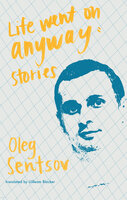 Life Went on Anyway - Oleg Sentsov