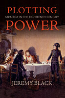 Plotting Power: Strategy in the Eighteenth Century - Jeremy Black