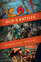 Clio's Battles: Historiography in Practice - Jeremy Black