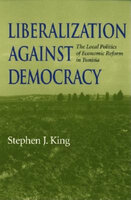 Liberalization against Democracy: The Local Politics of Economic Reform in Tunisia - Stephen J. King