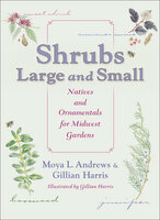 Shrubs Large and Small: Natives and Ornamentals for Midwest Gardens - Gillian Harris, Moya L. Andrews