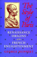 The Style of Paris: Renaissance Origins of the French Enlightenment - George Huppert