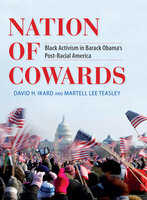 Nation of Cowards: Black Activism in Barack Obama's Post-Racial America - David H. Ikard, Martell Lee Teasley