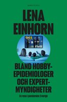 Bland hobbyepidemiologer och expertmyndigheter : En resa i pandemins Sverige - Lena Einhorn