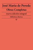 José Maria de Pereda: Obras completas (nueva edición integral): precedido de la biografia del autor - José María de Pereda