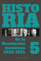 Historia de la Revolución mexicana 1928-1934: Volumen 5 - Lorenzo Meyer, Rafael Segovia, Alejandra Lajous