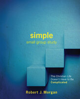 SIMPLE Small Group Study: The Christian Life Doesn't Have to Be Complicated - Robert J. Morgan
