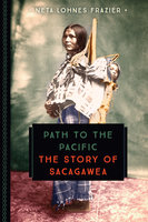 Path to the Pacific: The Story of Sacagawea - Neta Lohnes Frazier