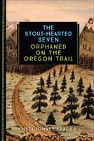 The Stout-Hearted Seven: Orphaned on the Oregon Trail - Neta Lohnes Frazier