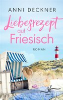 Liebesrezept auf Friesisch: Nordsee-Liebesroman - Anni Deckner