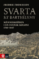 Svarta Saint-Barthelémy : Människoöden i en svensk koloni 1785-1847 - Fredrik Thomasson