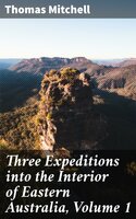 Three Expeditions into the Interior of Eastern Australia, Volume 1 - Thomas Mitchell