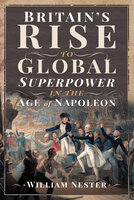 Britain's Rise to Global Superpower in the Age of Napoleon - William Nester