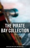 The Pirate Bay Collection: History of Pirates, Trues Stories & Most Famous Pirate Novels