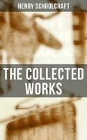 The Collected Works: A Life on the American Frontiers: Collected Works of Henry Schoolcraft - Henry Schoolcraft