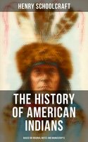 The History of American Indians (Based on Original Notes and Manuscripts): Their History, Condition and Prospects, - Henry Schoolcraft