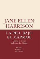 La piel bajo el mármol: Diosas y dioses del mundo clásico - Jane Ellen Harrison