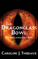 The Dragonglass Bowl: The Dream Walker’s Path - Caroline J. Thibeaux