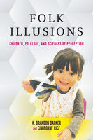 Folk Illusions: Children, Folklore, and Sciences of Perception - K. Brandon Barker, Claiborne Rice