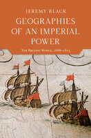 Geographies of an Imperial Power: The British World, 1688–1815 - Jeremy Black