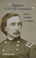 "Happiness Is Not My Companion": The Life of General G. K. Warren - David M. Jordan