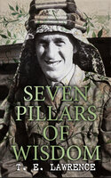 Seven Pillars of Wisdom: The History of the Arab Revolution - T. E. Lawrence, Lawrence of Arabia