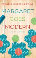 Margaret Goes Modern: and Other Quilting Stories - Frances O'Roark Dowell