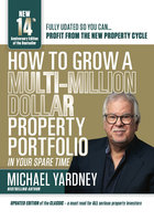 How To Grow A Multi-Million Dollar Property Portfolio: In Your Spare Time - Michael Yardney