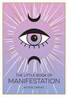 The Little Book of Manifestation: A Beginner’s Guide to Manifesting Your Dreams and Desires - Astrid Carvel