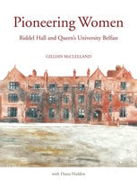 Pioneering Women: Riddel Hall and Queens University Belfast - Gillian McClelland