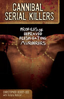 Cannibal Serial Killers: Profiles of Depraved Flesh-Eating Murderers - Christopher Berry-Dee, Victoria Redstall